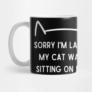 sorry I'm late my cat was sitting on me Mug